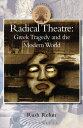 Radical Theatre Greek Tragedy in the Modern World【電子書籍】 Professor Rush Rehm