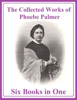 The Collected Works of Phoebe Palmer