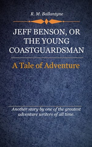 Jeff Benson, or the Young Coastguardsman【電子書籍】[ Ballantyne, R. M. ]