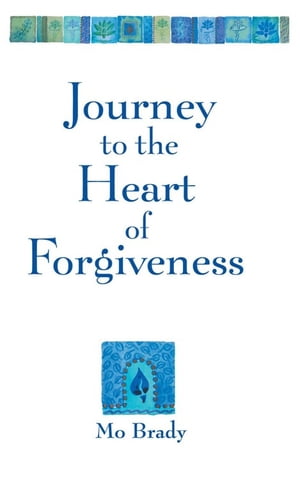 Journey to the Heart of Forgiveness【電子書籍】 Mo Brady