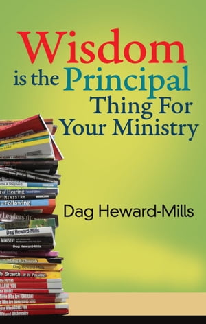 Wisdom Is the Principal Thing for Your Ministry【電子書籍】[ Dag Heward-Mills ]