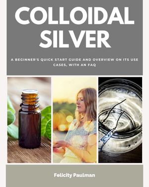 ŷKoboŻҽҥȥ㤨Colloidal Silver A Beginner's Quick Start Guide and Overview of Its Use Cases, with an FAQŻҽҡ[ Felicity Paulman ]פβǤʤ691ߤˤʤޤ