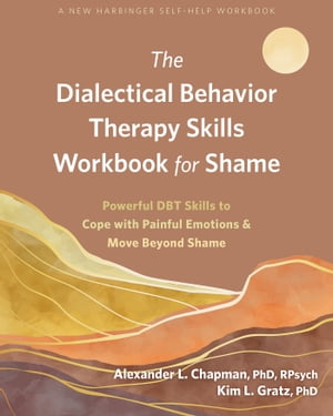 The Dialectical Behavior Therapy Skills Workbook for Shame Powerful DBT Skills to Cope with Painful Emotions and Move Beyond Shame