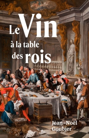 Le Vin ? la table des rois【電子書籍】[ Jean-No?l Goubier ]