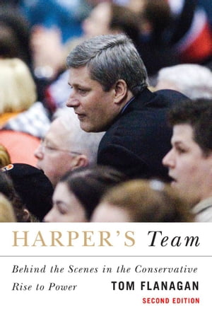 Harper's Team: Behind the Scenes in the Conservative Rise to Power