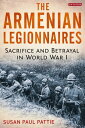 The Armenian Legionnaires Sacrifice and Betrayal in World War I【電子書籍】[ Susan Pau...