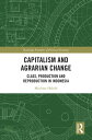 Capitalism and Agrarian Change Class, Production and Reproduction in Indonesia【電子書籍】[ Muchtar Habibi ]