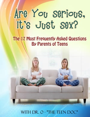 Are You Serious, It 039 s Just sex The 17 Most Frequently Asked Questions By Parents of Teens【電子書籍】 Dr. O