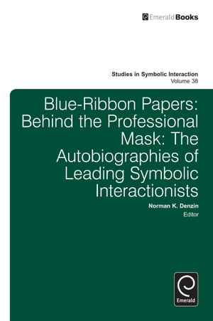 Blue Ribbon Papers Behind the Professional Mask: The Autobiographies of Leading Symbolic Interactionists【電子書籍】[ Norman K. Denzin ]