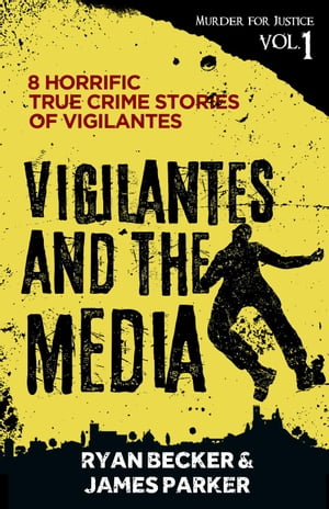 Vigilantes and the Media: 8 Horrific True Crime Stories of Vigilantes