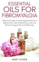 Essential Oils for Fibromyalgia Definitive Guide on Amazing Essential Oil to relieve Pain, Treat Inflammation and Cure Chronic Fatigue Fast and Effectively