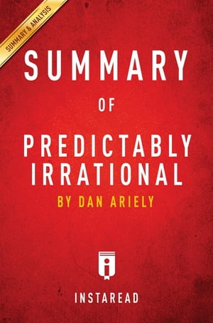 Summary of Predictably Irrational by Dan Ariely Includes Analysis【電子書籍】 Instaread Summaries