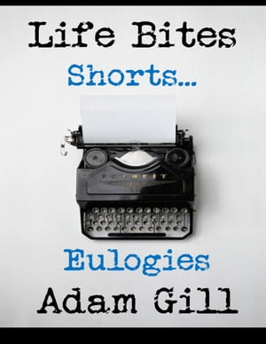 Life Bites Shorts... Eulogies【電子書籍】[ Adam Gill ]