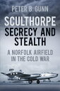 Sculthorpe Secrecy and Stealth A Norfolk Airfield in the Cold War【電子書籍】 Peter B. Gunn