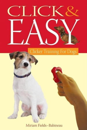 Click Easy Clicker Training for Dogs【電子書籍】 Miriam Fields-Babineau