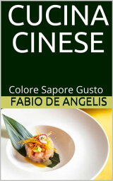 Cucina cinese - colore, sapore, gusto【電子書籍】[ Fabio De Angelis ]