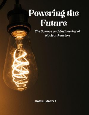 Powering the Future: The Science and Engineering of Nuclear Reactors【電子書籍】[ HARIKUMAR V T ]