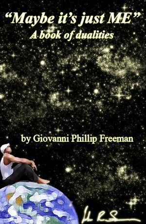 Maybe it's just ME. A book of dualities by Giovanni Phillip Freeman