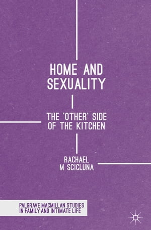 楽天楽天Kobo電子書籍ストアHome and Sexuality The 'Other' Side of the Kitchen【電子書籍】[ Rachael M Scicluna ]