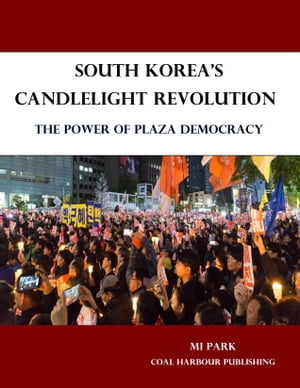 South Korea's Candlelight Revolution. The Power of Plaza Democracy