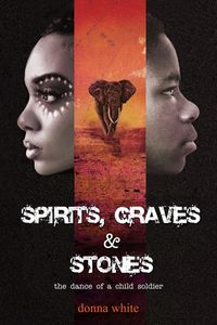 Spirits, Graves and Stones: The Dance of a Child Soldier - Book 3 in the Stones Trilogy Series【電子書籍】[ Donna White ]