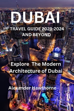 DUBAI TRAVEL GUIDE 2023-2024 AND BEYOND Explore The Modern Architecture Of Dubai【電子書籍】[ Tochi Anaekwuonye ]