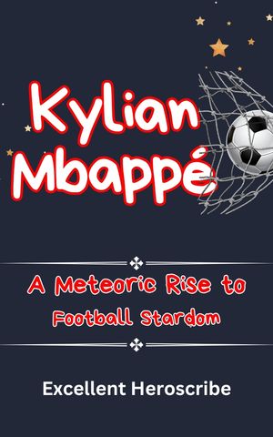 Kylian Mbappé: A Meteoric Rise to Football Stardom
