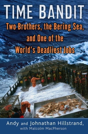 Time Bandit Two Brothers, the Bering Sea, and One of the World's Deadliest JobsŻҽҡ[ Andy Hillstrand ]