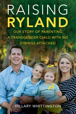 Raising Ryland Our Story of Parenting a Transgender Child with No Strings Attached【電子書籍】[ Hillary Whittington ]