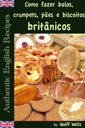 Como fazer bolos, crumpets, p es e biscoitos brit nicos【電子書籍】 Geoff Wells