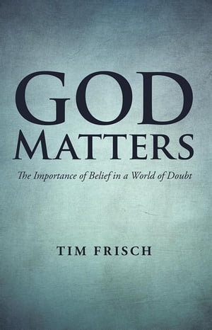 God Matters The Importance of Belief in a World of Doubt