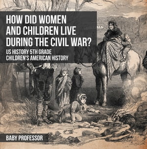 How Did Women and Children Live during the Civil War? US History 5th Grade | Children's American HistoryŻҽҡ[ Baby Professor ]