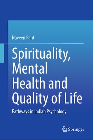 Spirituality, Mental Health and Quality of Life Pathways in Indian Psychology【電子書籍】[ Naveen Pant ]
