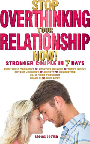 Stop OVERTHINKING Your RELATIONSHIP NOW! Stronger Couple in 7 Days.