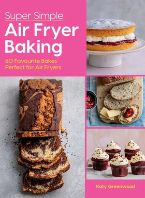Super Simple Air Fryer Baking 60 Favourite Bakes Perfect for Air Fryers【電子書籍】 Katy Greenwood