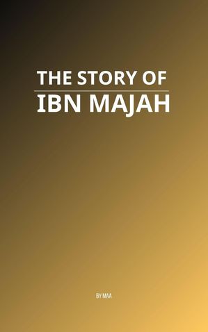 The Story of Ibn Majah【電子書籍】[ MAA ]