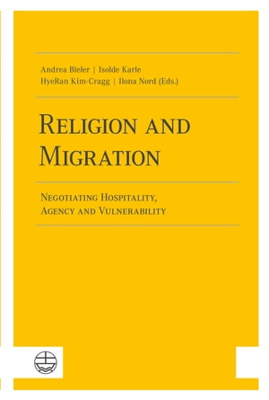 Religion and Migration Negotiating Hospitality, Agency and Vulnerability【電子書籍】