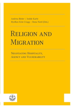 Religion and Migration Negotiating Hospitality, Agency and Vulnerability