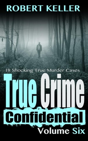True Crime Confidential Volume 6 True Crime Confidential, #6【電子書籍】[ Robert Keller ]
