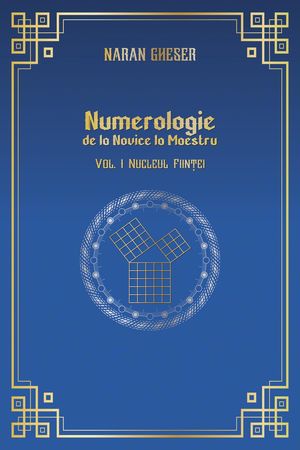 Numerologie de la Novice la Maestru - Vol 1. Nucleul fiin?ei Numerologie, #1Żҽҡ[ Naran Gheser ]