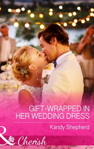 Gift-Wrapped In Her Wedding Dress (Mills & Boon Cherish)【電子書籍】[ Kandy Shepherd ]