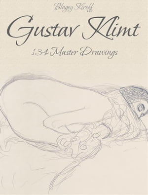 Gustav Klimt: 134 Master Drawings【電子書籍】[ Blagoy Kiroff ]