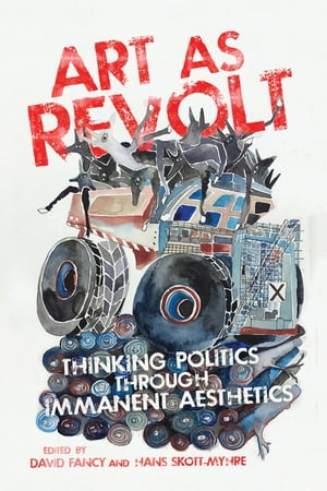 Art as Revolt Thinking Politics through Immanent Aesthetics