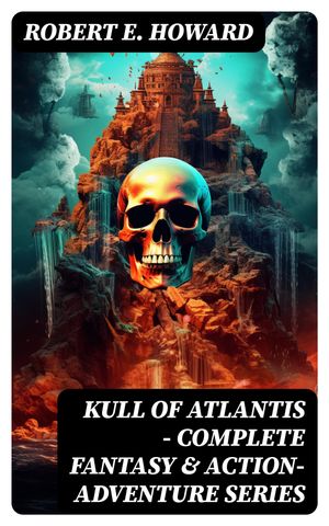 KULL OF ATLANTIS - Complete Fantasy &Action-Adventure Series KULL OF ATLANTIS - Complete Fantasy &Action-Adventure SeriesŻҽҡ[ Robert E. Howard ]
