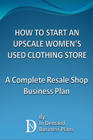 How To Start An Upscale Women’s Used Clothing Store: A Complete Resale Shop Business Plan