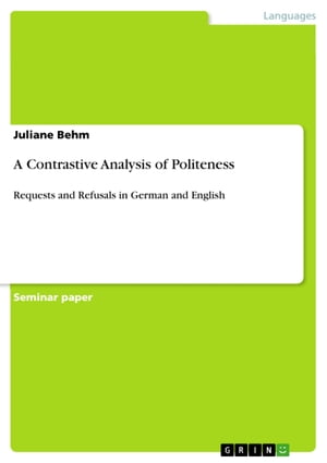 A Contrastive Analysis of Politeness Requests and Refusals in German and English