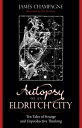 Autopsy of an Eldritch City: Ten Tales of Strange and Unproductive Thinking【電子書籍】 James Champagne