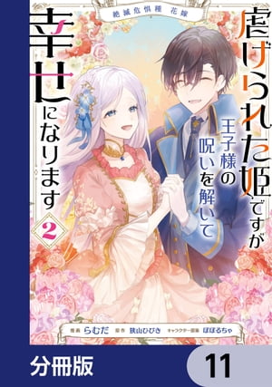 絶滅危惧種 花嫁 虐げられた姫ですが王子様の呪いを解いて幸せになります【分冊版】　11