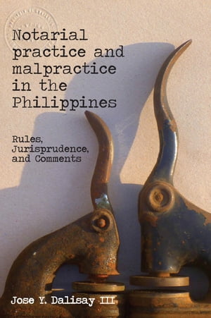 Notarial Practice and Malpractice in the Philippines Rules, Jurisprudence, and Comments