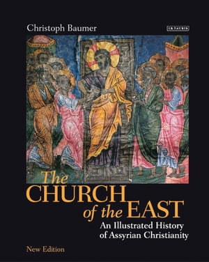 The Church of the East An Illustrated History of Assyrian Christianity